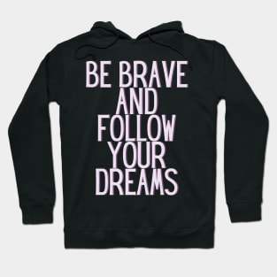 Be brave and follow your dreams - Inspiring and Motivational Quotes Hoodie